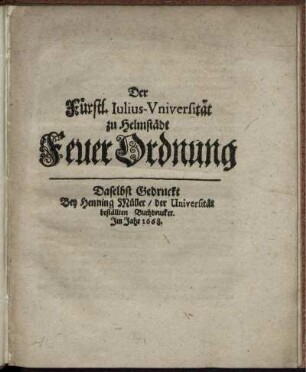 Der Fürstl. Julius-Universität zu Helmstädt FeuerOrdnung : [so geschehen Helmstädt den 23. April. im Jahr 1668.]