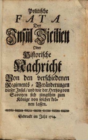 Politische Fata der Insul Sicilien oder historische Nachricht von den verschiedenen Regiments-Veränderungen dieser Insul ...