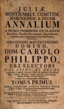 Juliae Montiumque Comitum Marchionum, & Ducum Annalium ... Tomus ... : A Primis Primordiis ... Deductorum ..., 1