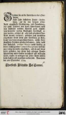 Gleichwie die an die Unterthanen des Ober-Ambts [...] dieses Jahr beschehene Frucht-Ausleihung, auf die von dasigem Ober-Ambt eingeschickte Versicherung, und Gewöhrung, daß solche Früchten von denen Unterthanen nebst dem Aufmaaß nechsten Martini gantz ohnfehlbahr hinwieder werden Gnädigster Herrschafft ersetzet werden, erfolget ist ... : Mannheim den 3ten September 1754