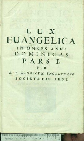Pars I.: Lux Euangelica Svb Velvm Sacrorvm Emblematvm Recondita In Anni Dominicas : Selecta Historia Et Morali Doctrina Varie Advmbrata