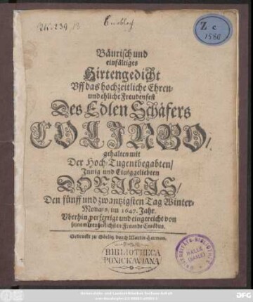 Bäurisch und einfältiges Hirtengedicht Uff das hochzeitliche Ehren- und ehliche Freundenfest Des Edlen Schäfers Colinbo/ gehalten mit Der ... Dorilis ... Den fünff und zwantzigsten Tag Winter-Monats/ im 1647. Jahr/ Uberhin verfertiget und eingereicht von ... Coröbus