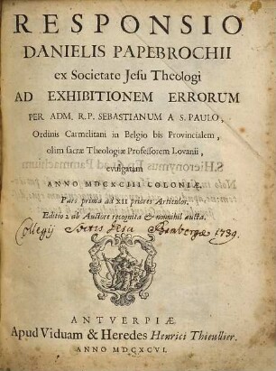 Responsio Danielis Papebrochii ... ad Exhibitionem Errorum per Sebastianum a S. Paulo ... evulgatam anno 1693 Coloniae, 1. Pars prima ad XII priores Artieulos