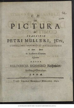 De Pictura sub Praesidio Petri Mülleri ... ad diem Iunii In Auditorio ICtorum disputabit Autor Huldericus Sigismund Rothmaler/ Stolberga-Cheruscus