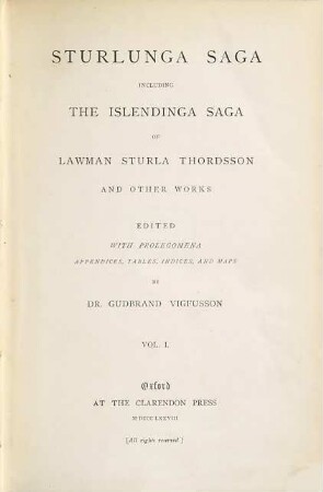 Sturlunga Saga including the Islendinga Saga of Lawman Sturla Thordsson and other Works : Edited with Prolegomena, Appendices, Tables, Indices, and Maps By Dr. Gudbrand Vigfusson, I