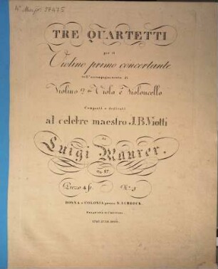 Tre quartetti : per il violino primo concertante coll' accompagnamento di violino 2. do, viola e violoncello ; op. 17, 3