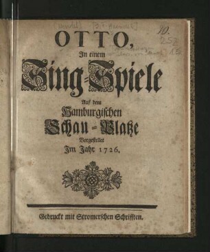 Otto : In einem Sing-Spiele Auf dem Hamburgischen Schau-Platze Vorgestellet Im Jahr 1726.