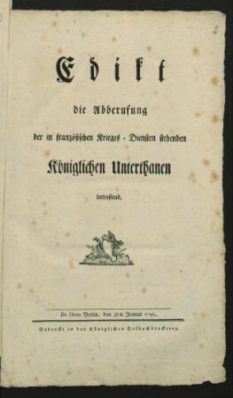 Edikt die Abberufung der in französischen Krieges-Diensten stehenden Königlichen Unterthanen betreffend : De Dato Berlin, den 3ten Januar 1793