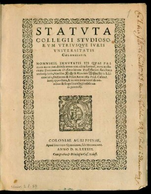 THESES SIVE || CONCLVSIO=||NES MATERIARVM IV-||RIS DIGESTI VETERIS, ORDI-||NARIE IVXTA RECEPTAM ET ANTI-||QVAM, CELEBERRIMI VTRIVSQVE IVRIS || Collegij Agrippinensis, consuetudinem,|| publicè disputatae, Anno || 1588. &1589.|| QVIBVS ACCESSERVNT EIVSDEM COLLE-||gij STATVTA, vna cum Catalogo Materiarum, quas || tam ordinariè, quàm extra ordinem,|| disputari moris est.||