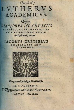 Lutherus academicus : quem omnibus academiis cath. Luth. & Calv. lubens meritodat, donat, dicat