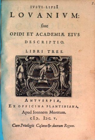 Ivsti Lipsi[i] Lovanivm: siue Opidi Et Academiae Eivs Descriptio : Libri Tres