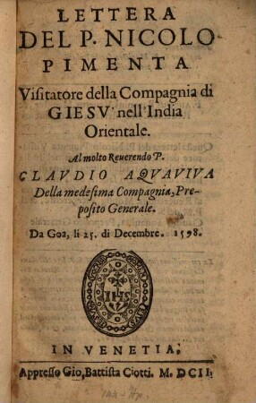 Lettera del P. Nicolo Pimenta, Visitatore della Comp. di Giesù nell'India orientale al Claudio Aquaviva ... preposito generale Da Goa, li 25. di Dec. 1598