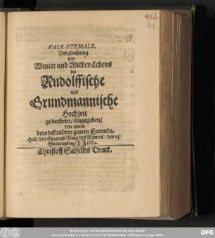 Vale Hyemale. Vergleichung des Winter und Witber-Lebens die Rudolffische und Grundmannische Hochzeit zu beehren/ eingegeben/ von einem dero bekandten gutem Freunde. Hall/ bey abzug und Valet des Winters/ den 23. Hornungstag/ I.I. 1664.