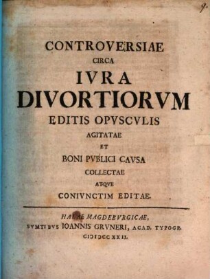 Controversiae Circa Ivra Divortiorvm Editis Opvscvlis Agitatae Et Boni Pvblici Cavsa Collectae Atqve Conivnctim Editae