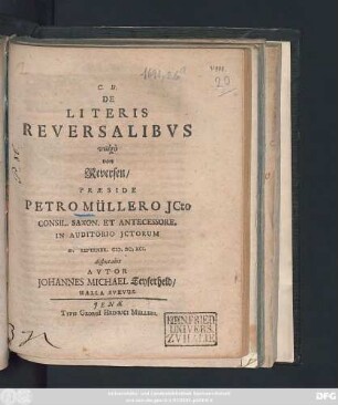 De Literis Reversalibus vulgò von Reversen/ Praeside Petro Müllero ... In Auditorio ICtorum D. [...] Septembr. M.DC.XCI. disputabit Autor Johannes Michael Seyferheld/ Halla Suevus