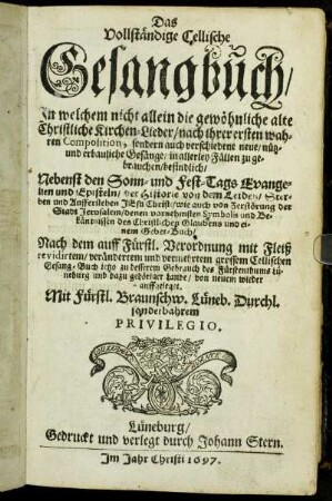 Das Vollständige Cellische Gesangbuch : In welchem nicht allein die gewöhnliche alte Christliche Kirchen-Lieder/ nach ihrer ersten wahren Composition, sondern auch verschiedene neue/ nütz- und erbauliche Gesänge ... befindlich