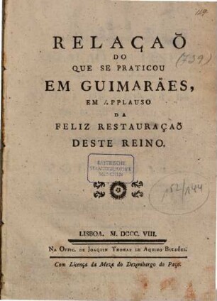 Relaçaõ do que se praticou em Guimarães, em applauso da feliz restauraçaõ deste reino