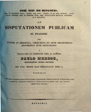 Joh. Nep. de Ringseis ... ad disputationem publicam se praeside pro summis in medicina, chirurgia et arte obstetricia honoribus rite obtinendis a ... Paulo Herzog ... habendam ... invitat : [Insunt theses medicae]