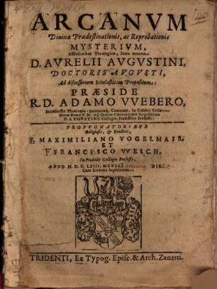 Arcanum Divinae Praedestinationis, ac Reprobationis Mysterium : Assertionibus Theologicis, Iuxta mentem, D. Aurelii Augustini, Doctoris Augusti, Ad discussionem scholasticum propositum