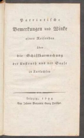 Patriotische Bemerkungen und Winke eines Reisenden über die Schiffbarmachung der Unstruth und der Saale in Kursachsen