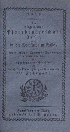 21: Der allgemeinen Pfarrbrüderschaft Jesu, welche in der Domkirche zu Fulda, an jedem ersten Monats-Sonntage erneuert wird, zur Förderung der Einigkeit des durch die Liebe thätigen Glaubens