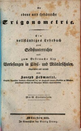 Die reine und angewandte Elementar-Mathematik : ein vollstaendiges Lehrbuch zum Selbstunterrichte und zum Gebrauche bey Vorlesungen in Civil- und Militaerschulen, 3. Die ebene und sphärische Trigonometrie : mit III Steintafeln