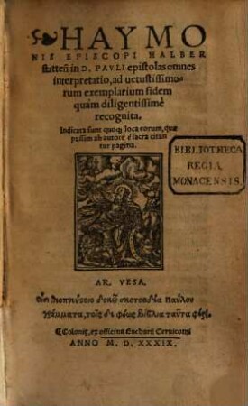 Haymonis Episcopi Halberstatten[sis] in D. Pavli epistolas omnes interpretatio : ad uetustissimorum exemplarium fidem quàm diligentissimè recognita ...