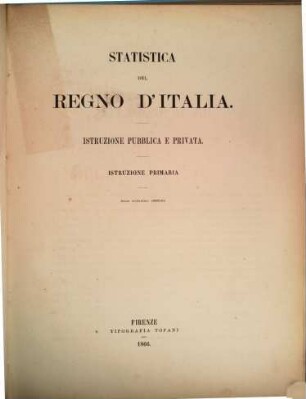 Statistica del Regno d'Italia. Istruzione pubblica e privata. Istruzione primaria, 1863/64 (1866) = [Statistica del Regno d'Italia ; 2]