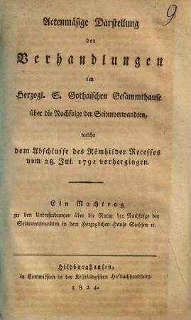 Actenmäßige Darstellung der Verhandlungen im Herzogl. S. Gothaischen Gesammthause über die Nachfolge der Seitenverwandten, welche dem Abschlusse des Römhilder Recesses vom 28. Jul. 1791 vorhergingen : ein Nachtrag zu den Untersuchungen über die Natur der Nachfolge der Seitenverwandten in dem Herzoglichen Hausen Sachsen etc.