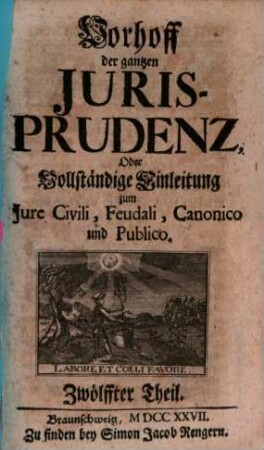 Vorhoff der gantzen Jurisprudenz Oder Vollständige Einleitung zum Iure Civili, Feudali, Canonico und Publico, 12
