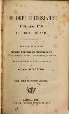 Die drei Kriegsjahre 1756, 1757, 1758 in Deutschland : Aus dem Nachlasse. Nach bisher unbenutzten Archiven