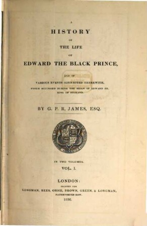 A history of the life of Edward the Black Prince and of various events connected therewith, which occurred during the reign of Edward III. King of England. 1