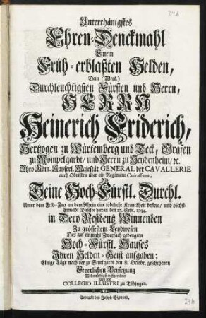 Unterthänigstes Ehren-Denckmahl Einem Früh-erblaßten Helden, Dem (Weyl.) Durchleuchtigsten Fürsten und Herrn, Herrn Heinerich Friderich, Hertzogen zu Würtemberg und Teck ...
