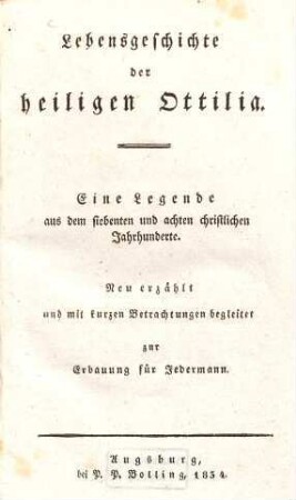 Lebensgeschichte der heiligen Ottilia : eine Legende aus dem siebenten und achten christlichen Jahrhunderte ; neu erzählt und mit kurzen Betrachtungen begleitet zur Erbauung für Jedermann