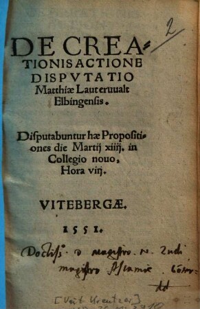 De Creationis Actione Dispvtatio Matthiae Lauteruualt Elbingensis : Disputabuntur hae Propositiones die Martij xiiij. in Collegio nouo, Hora viij.