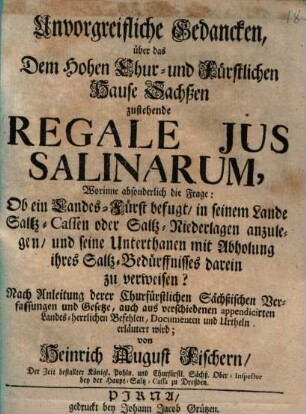 Unvorgreifliche Gedancken über das dem Hohen Chur- und Fürstlichen Hause Sachßen zustehende Regale Ius Salinarum