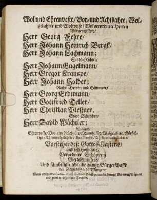 Wol und Ehrenveste [...] Herren [...] Herr Georg Fehre/ Herr Johann Heinrich Bergk/ Herr Johann Lachmann [...] Herr Johann Engelmann/ Herr Gregor Krauspe/ Herr Johann Holder [...] Herr Georg Erdtmann/ Herr Gottfried Teller/ Herr Christian Peltzner [...] Herr David Wächtler [...]