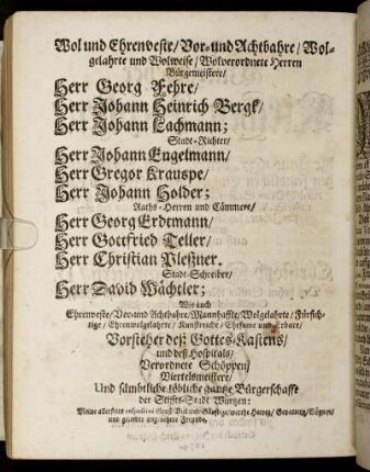 Wol und Ehrenveste [...] Herren [...] Herr Georg Fehre/ Herr Johann Heinrich Bergk/ Herr Johann Lachmann [...] Herr Johann Engelmann/ Herr Gregor Krauspe/ Herr Johann Holder [...] Herr Georg Erdtmann/ Herr Gottfried Teller/ Herr Christian Peltzner [...] Herr David Wächtler [...]