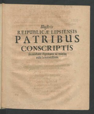 Illustris Reipublicae Lipsiensis Patribus Conscriptis secundum dignitates ac merita mihi honoratissimis.