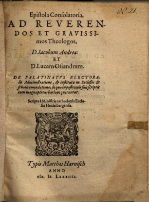 Epistola Consolatoria ad ... Jacobum Andreae et Lucam Osiandrum, de Palatinatus Electoralis administratione et instituta in ecclesiis et scholis emendatione