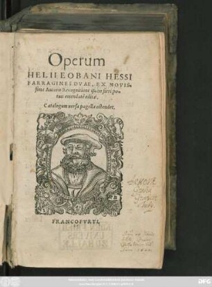 Operum || HELII EOBANI HESSI || FARRAGINES DVAE, EX NOVIS-||sima Autoris Recognitione quam fieri po=||tuit emendatę editae.|| ... ||
