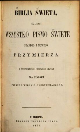 Biblia świeta, to jest: Wszyztko pismo świete starego inowego przymierza : Die ganze heilige Schrift des alten und neuen Testamentes. Aus dem Hebräischen u. Griechischen übersetzt