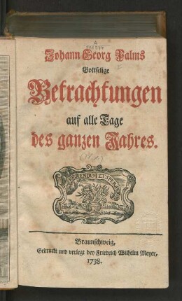 [1.] Theil: Johann Georg Palms Gottselige Betrachtungen auf alle Tage des ganzen Jahres