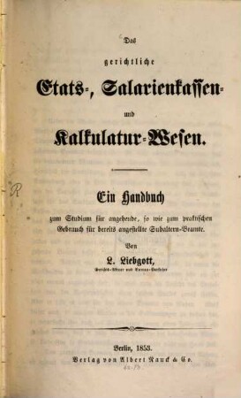 Das gerichtliche Etats-Salarienkassen- und Kalkulatur-Wesen : Ein Handbuch für ... Subaltern-Beamte
