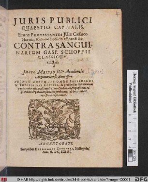 Iuris Publici Quaestio Capitalis, Sintne Protestantes Iure Caesareo Haeretici, & ultimo supplicio afficiendi &c. Contra Sanguinarium Gasp. Schoppii Classicum