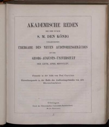 Akademische Reden bei der durch S. M. den König vollzogenen Übergabe des neuen Auditoriengebäudes an die Georg-Augusts-Universität den XXVII. April MDCCCLXV