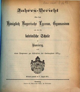 Jahres-Bericht über das Königl. Bayer. Lyceum, Gymnasium und über die Lateinische Schule zu Bamberg, 1872/73