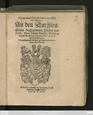 Erinnerungs Schrifft etlicher vom Adel || vnd Stedten/|| An den Durchleu=||chtigen Hochgebornen Fürsten vnd || Herrn/ Herrn Johann Georgen/ Fürsten zu || Anhalt/ Graffen zu Ascanien/ Herrn zu Zerbst || vnd Bernburg/ etc.|| Sampt darauff erfolgten gnediger verantwor=||tung vnd erklerung.||