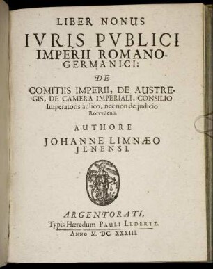 Liber Nonus Iuris Publici Imperii Romano-Germanici: De Comitiis Imperii, De Austregis, De Camera Imperiali, Consilio Imperatoris aulico, nec non de judicio Rotvvilensi.