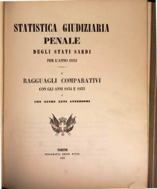 Statistica giudiziaria penale degli stati sardi per l'anno ... e ragguagli comparativi con gli anni ... e con altri anni anteriori. 1853/55 (1857)